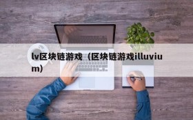 lv区块链游戏(区块链游戏illuvium)