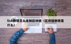 lisk侧链怎么定制区块链(区块链侧链是什么)