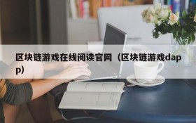 区块链游戏在线阅读官网(区块链游戏dapp)