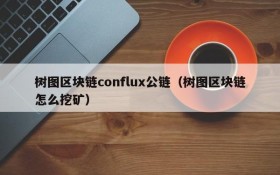 树图区块链conflux公链(树图区块链怎么挖矿)