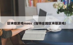 区块链游戏mass（加特庄园区块链游戏）