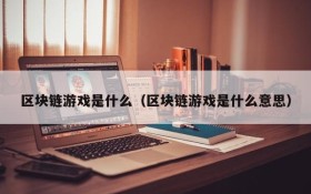 区块链游戏是什么(区块链游戏是什么意思)