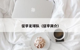 征宇足球队(征宇简介)
