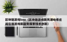 区块链游戏bnx（区块链游戏新风潮哈希庄闲引领游戏新趋势探索技术创新）