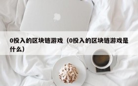 0投入的区块链游戏（0投入的区块链游戏是什么）