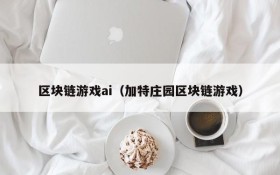 区块链游戏ai（加特庄园区块链游戏）