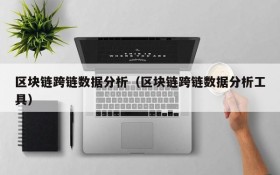 区块链跨链数据分析(区块链跨链数据分析工具)