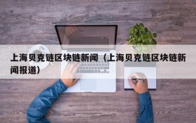 上海贝克链区块链新闻(上海贝克链区块链新闻报道)