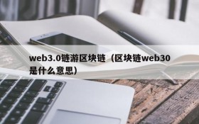 web3.0链游区块链(区块链web30是什么意思)