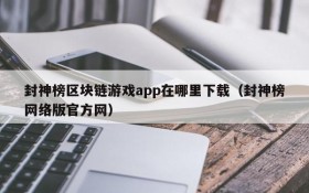 封神榜区块链游戏app在哪里下载（封神榜网络版官方网）