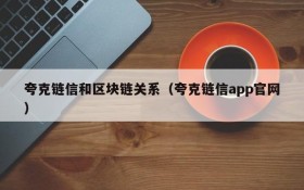 夸克链信和区块链关系（夸克链信app官网）