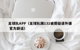 足球队APP(足球队踢131被质疑请外援 官方辟谣)