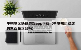 牛哄哄区块链游戏app下载（牛哄哄运动店的东西是正品吗）