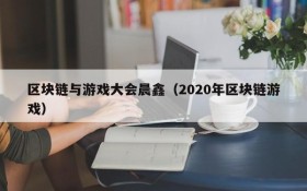 区块链与游戏大会晨鑫（2020年区块链游戏）