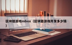 区块链游戏mbox（区块链游戏开发多少钱）