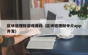 区块链理财游戏源码（区块链理财中介app开发）