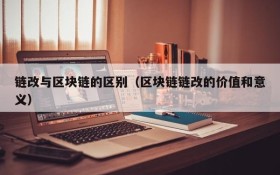 链改与区块链的区别(区块链链改的价值和意义)