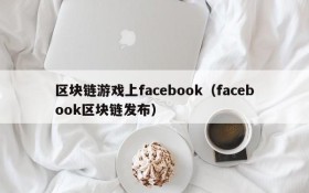 区块链游戏上facebook（facebook区块链发布）