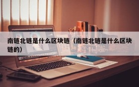南链北链是什么区块链(南链北链是什么区块链的)