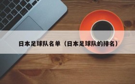 日本足球队名单(日本足球队的排名)