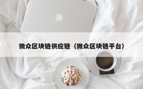微众区块链供应链(微众区块链平台)