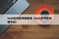 hash队列区块链游戏（hash队列区块链平台）