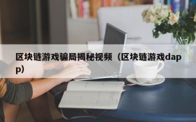 区块链游戏骗局揭秘视频(区块链游戏dapp)