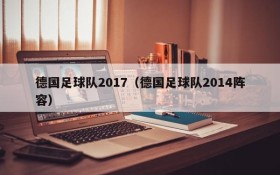 德国足球队2017(德国足球队2014阵容)