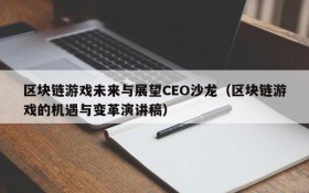 区块链游戏未来与展望CEO沙龙（区块链游戏的机遇与变革演讲稿）