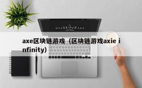 axe区块链游戏（区块链游戏axie infinity）