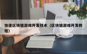 快速区块链游戏开发技术(区块链游戏开发教程)