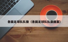 各国足球队队徽(各国足球队队徽图案)