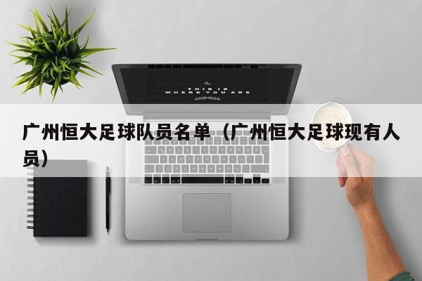 广州恒大足球队员名单（广州恒大足球现有人员）
