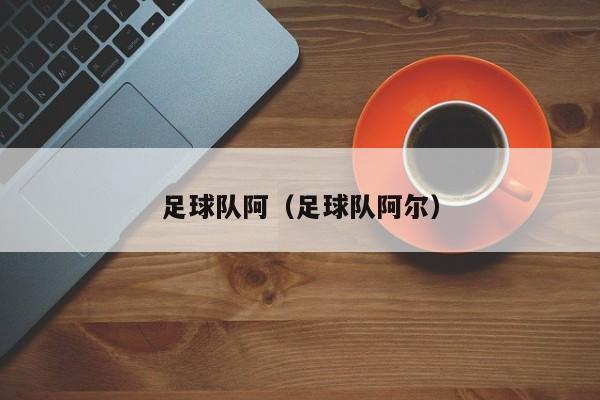足球队阿（足球队阿尔）