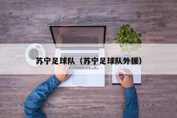 苏宁足球队（苏宁足球队外援）