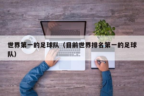 世界第一的足球队（目前世界排名第一的足球队）
