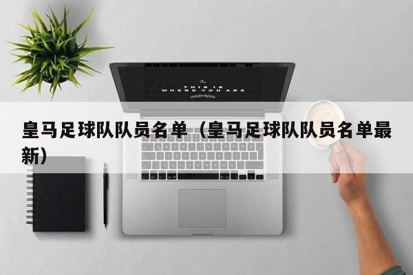 皇马足球队队员名单（皇马足球队队员名单最新）