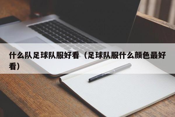 什么队足球队服好看（足球队服什么颜色最好看）