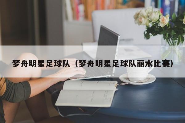 梦舟明星足球队（梦舟明星足球队丽水比赛）