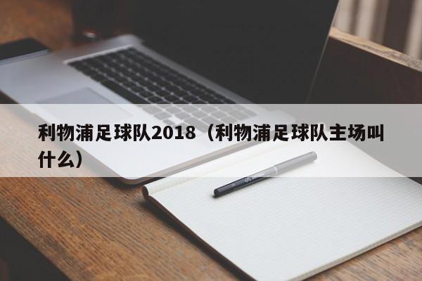 利物浦足球队2018（利物浦足球队主场叫什么）