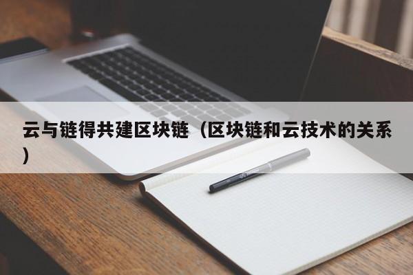 云与链得共建区块链（区块链和云技术的关系）