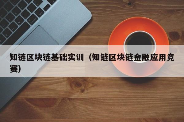 知链区块链基础实训（知链区块链金融应用竞赛）