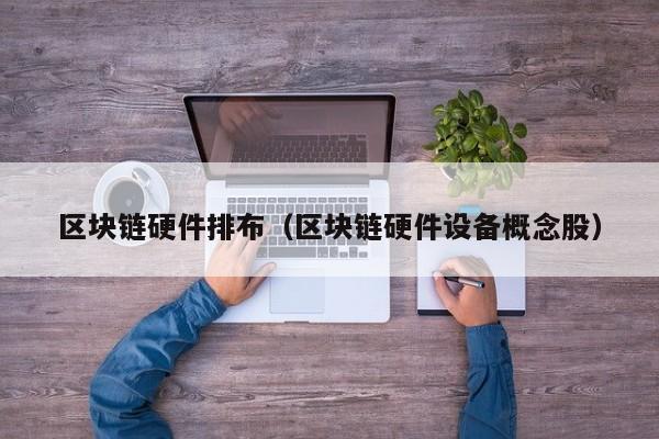 区块链硬件排布（区块链硬件设备概念股）