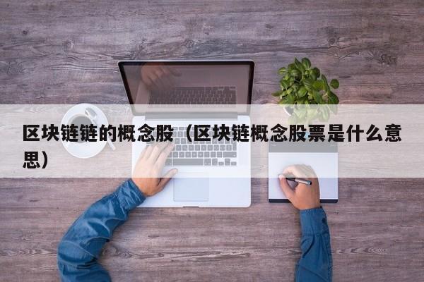 区块链链的概念股（区块链概念股票是什么意思）
