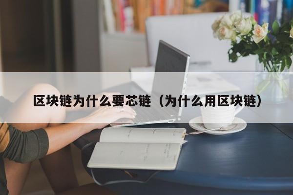 区块链为什么要芯链（为什么用区块链）