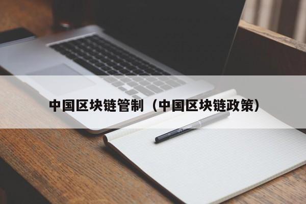 中国区块链管制（中国区块链政策）