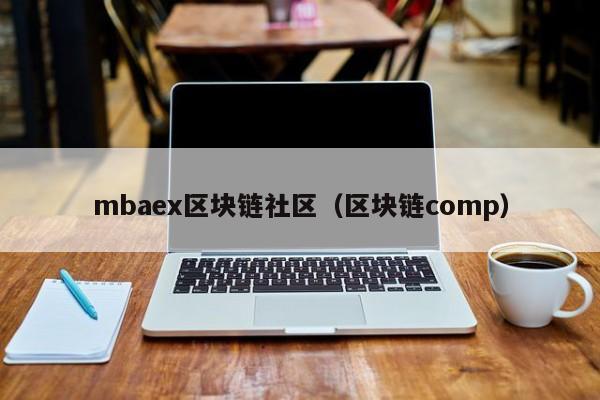 mbaex区块链社区（区块链comp）