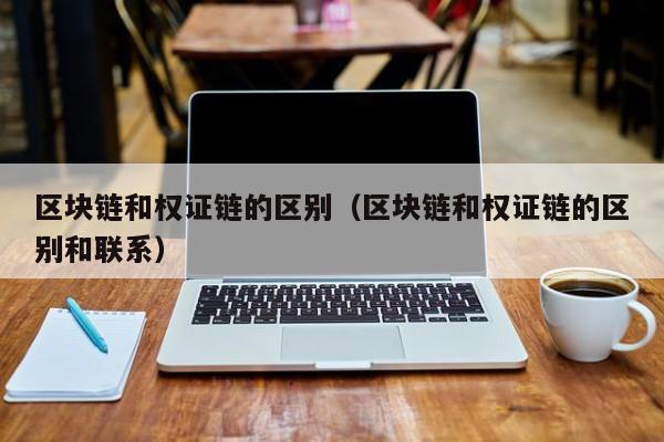区块链和权证链的区别（区块链和权证链的区别和联系）