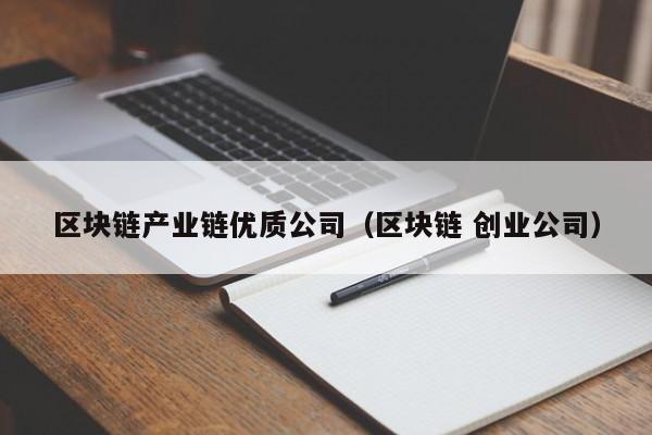 区块链产业链优质公司（区块链 创业公司）