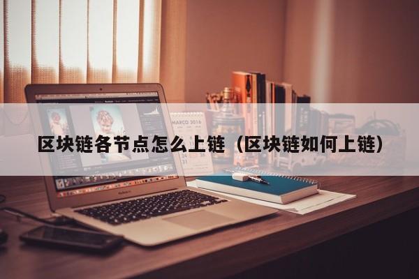 区块链各节点怎么上链（区块链如何上链）